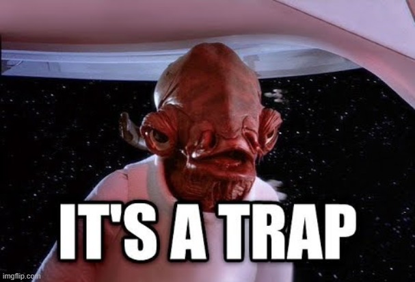 Admiral Ackbar - It's a Trap | image tagged in admiral ackbar - it's a trap | made w/ Imgflip meme maker