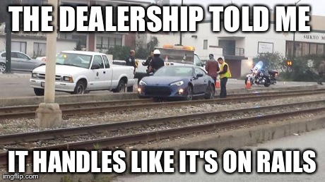 THE DEALERSHIP TOLD ME  IT HANDLES LIKE IT'S ON RAILS | image tagged in railed | made w/ Imgflip meme maker