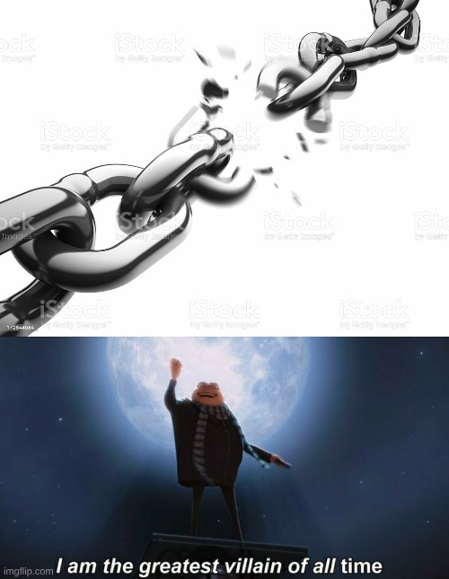 image tagged in chain breaker,i am the greatest villain of all time | made w/ Imgflip meme maker