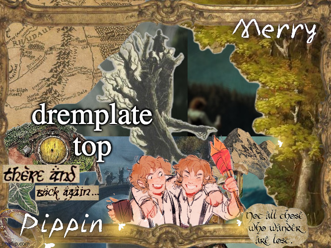 e bin awe | dremplate top | image tagged in merry and pippin shared temp | made w/ Imgflip meme maker
