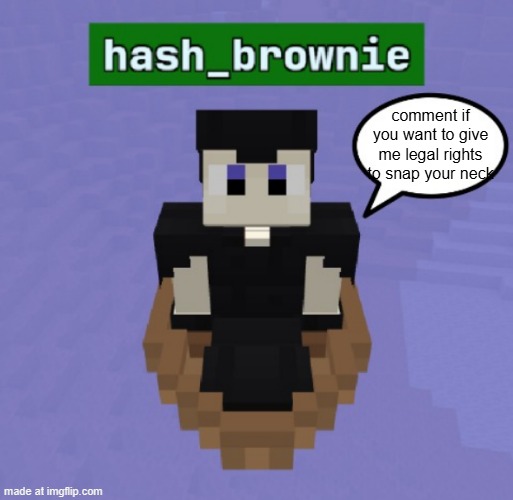 hash brownies announcement temp | comment if you want to give me legal rights to snap your neck | image tagged in hash brownies announcement temp | made w/ Imgflip meme maker
