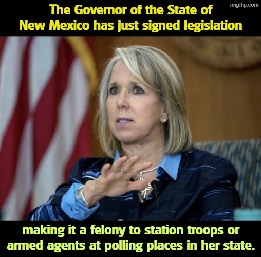 Trump's trying to rig the election. It may not work. | The Governor of the State of New Mexico has just signed legislation; making it a felony to station troops or armed agents at polling places in her state. | image tagged in trump,rigged elections,plans,election fraud,voter fraud | made w/ Imgflip meme maker