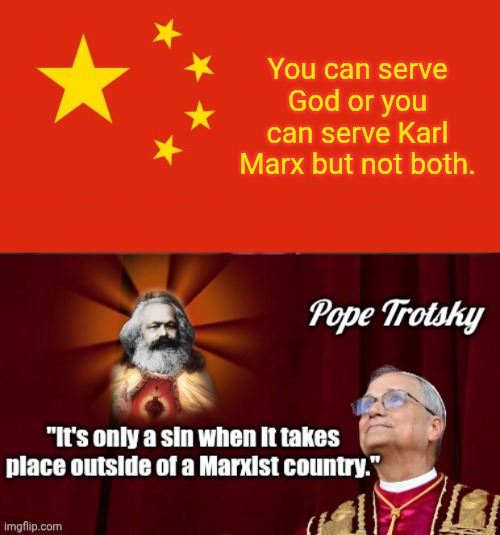 You can serve God or you can serve Karl Marx but not both. | image tagged in china flag,pope trotsky 3 | made w/ Imgflip meme maker