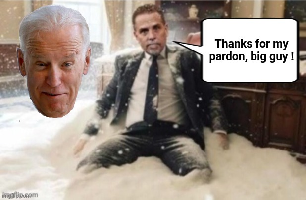 Hunter Biden Cocaine | Thanks for my pardon, big guy ! | image tagged in hunter biden cocaine | made w/ Imgflip meme maker