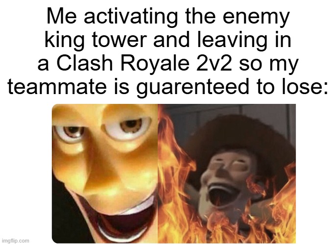I'm evil, i know. | Me activating the enemy king tower and leaving in a Clash Royale 2v2 so my teammate is guarenteed to lose: | image tagged in satanic woody,memes,funny,clash royale,clash,evil woody | made w/ Imgflip meme maker