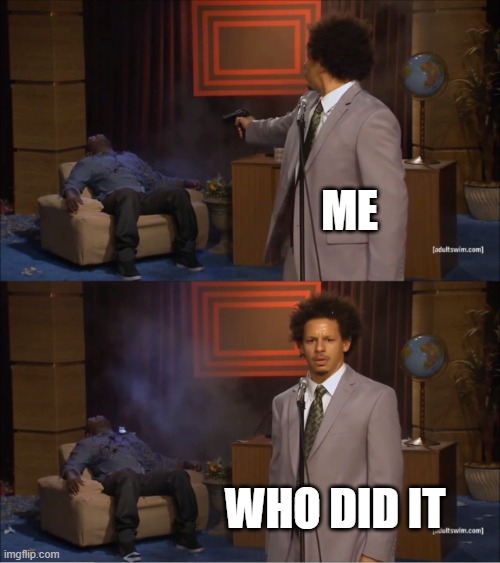 me who did it | image tagged in memes,who killed hannibal | made w/ Imgflip meme maker