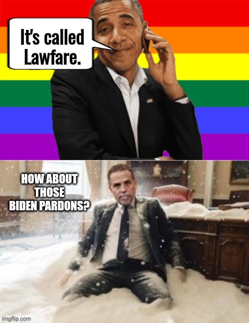 It's called Lawfare. How about those Biden Pardons? | image tagged in obama gay pride backround,hunter biden cocaine | made w/ Imgflip meme maker