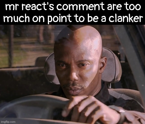 is he really a clanker, *clank clank* | mr react's comment are too much on point to be a clanker | image tagged in doakes | made w/ Imgflip meme maker