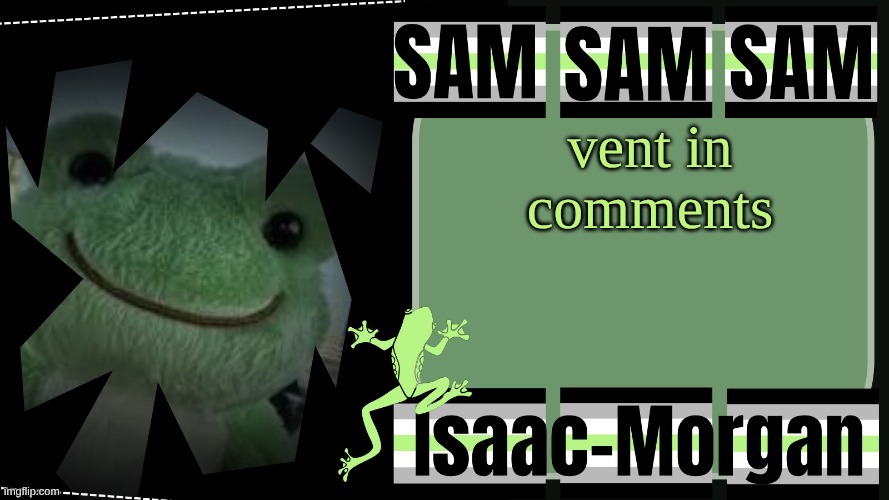 sam's fav frog temp | vent in comments | image tagged in sam's fav frog temp | made w/ Imgflip meme maker