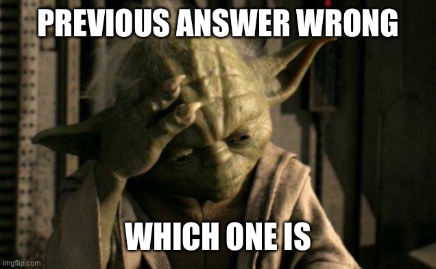 Yoda Facepalm | Previous answer wrong Which one is | image tagged in yoda facepalm | made w/ Imgflip meme maker