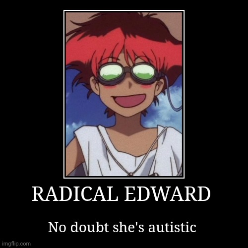 I would know, because I also have the 'tism | RADICAL EDWARD | No doubt she's autistic | image tagged in funny,demotivationals,cowboy bebop,radical edward,autism | made w/ Imgflip demotivational maker