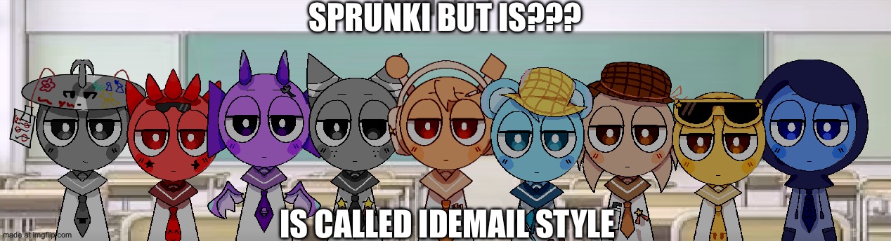 Sprunki But Is??? | SPRUNKI BUT IS??? Is CALLED IDEMAIL STYLE | image tagged in got the whole squad laughing /j | made w/ Imgflip meme maker