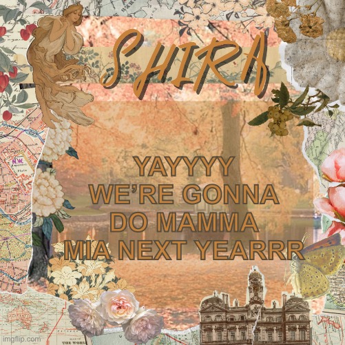 on an unrelated note i got my report back | YAYYYY WE’RE GONNA DO MAMMA MIA NEXT YEARRR | image tagged in shira s sweet temp | made w/ Imgflip meme maker