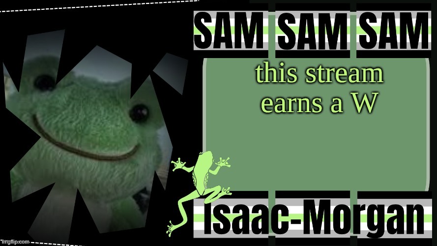 sam's fav frog temp | this stream earns a W | image tagged in sam's fav frog temp | made w/ Imgflip meme maker