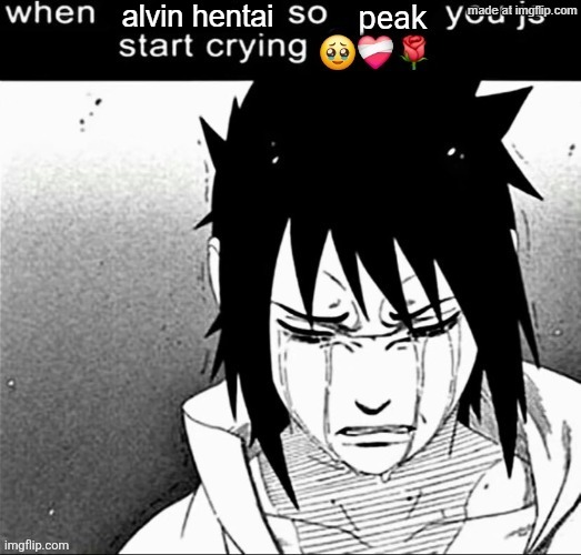 When the x so peak you lowk start crying | alvin hentai | image tagged in when the x so peak you lowk start crying | made w/ Imgflip meme maker