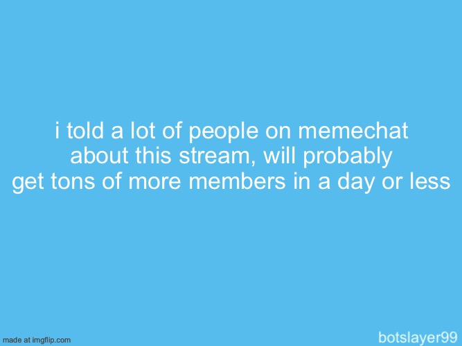 botslayer announcement temp | i told a lot of people on memechat about this stream, will probably get tons of more members in a day or less | image tagged in botslayer announcement temp | made w/ Imgflip meme maker