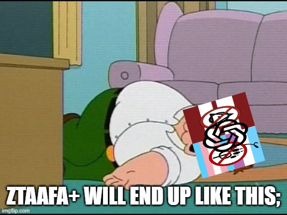 true | ztaafa+ will end up like this; | image tagged in anti ztaafa | made w/ Imgflip meme maker