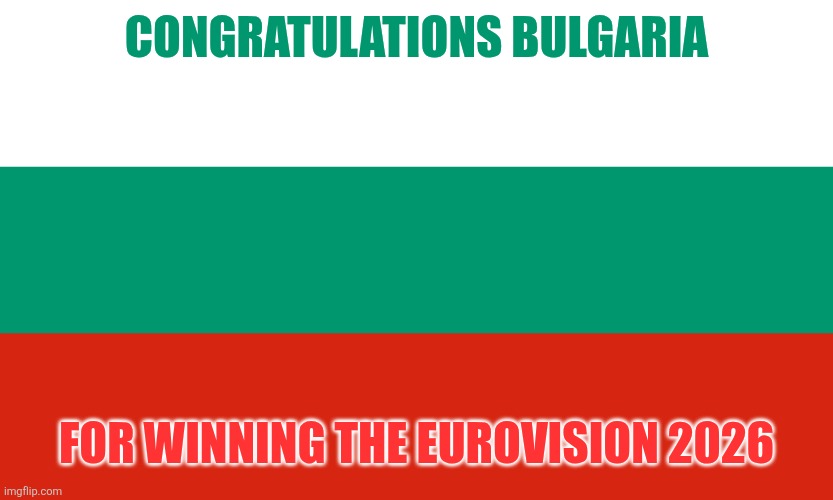 Bulgaria | CONGRATULATIONS BULGARIA; FOR WINNING THE EUROVISION 2026 | image tagged in bulgaria,eurovision,2026,memes | made w/ Imgflip meme maker