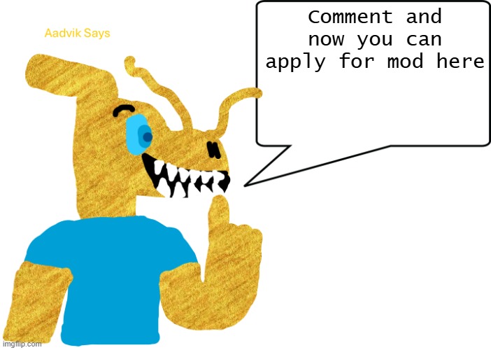 aadvik says | Comment and now you can apply for mod here | image tagged in aadvik says | made w/ Imgflip meme maker