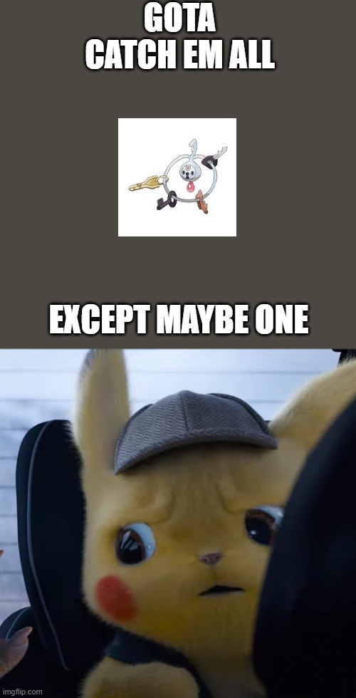 gota catch em all | gota catch em all; except maybe one | image tagged in unsettled detective pikachu | made w/ Imgflip meme maker