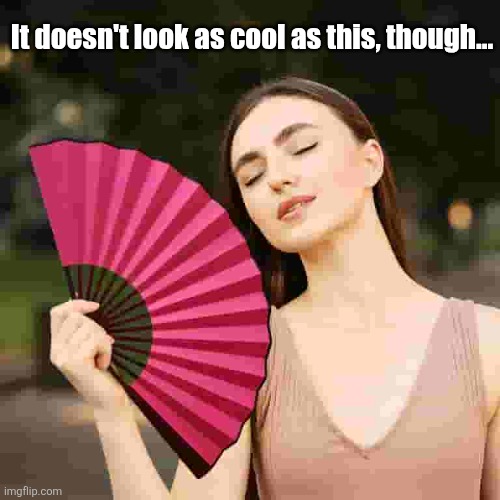 It doesn't look as cool as this, though... | made w/ Imgflip meme maker