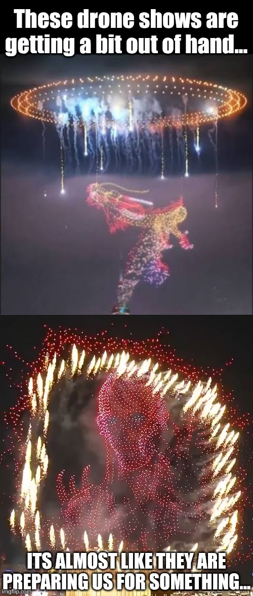 These drone shows are getting a bit out of hand... Its almost like they are preparing us for something... | made w/ Imgflip meme maker