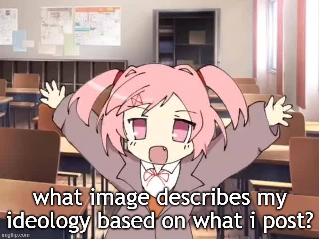 2000s Moe Natsuki | what image describes my ideology based on what i post? | image tagged in natsuki | made w/ Imgflip meme maker