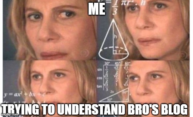 when u try to understand algorithm | Me; Trying to understand bro's blog | image tagged in when u try to understand algorithm | made w/ Imgflip meme maker