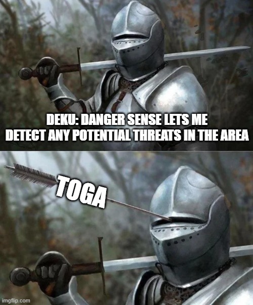 Danger Sense caveat | deku: danger sense lets me detect any potential threats in the area; toga | image tagged in medieval knight with arrow in eye slot,mha,deku | made w/ Imgflip meme maker