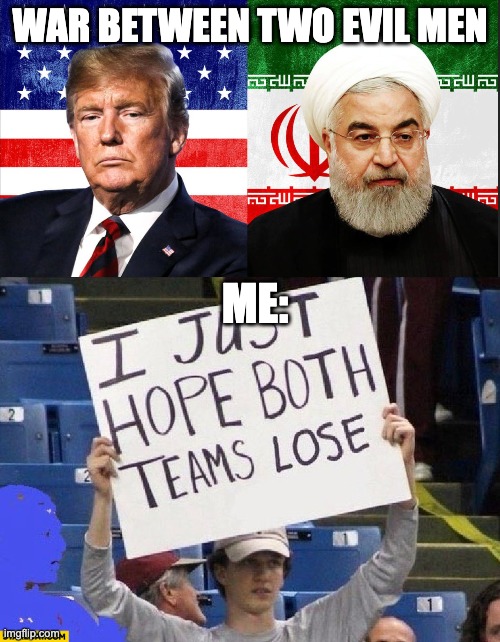 War between two evil men; me: | image tagged in i just hope both teams lose guy with a sign,iran,usa,war | made w/ Imgflip meme maker