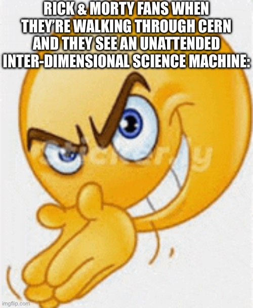 GET SCHWIFTY | Rick & Morty fans when they’re walking through CERN and they see an unattended inter-dimensional science machine: | image tagged in lecherous emoji,rick and morty,funny,humor,science,memes | made w/ Imgflip meme maker