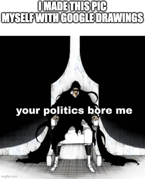r/Bleach f*cking removed the original post so i'm putting it here instead | I made this pic myself with google drawings | image tagged in your politics bore me yhwach,bleach,thanos | made w/ Imgflip meme maker
