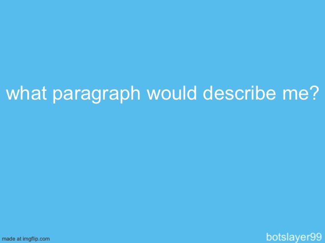 botslayer announcement temp | what paragraph would describe me? | image tagged in botslayer announcement temp | made w/ Imgflip meme maker
