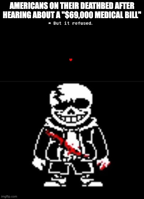 Americans on their deathbed after hearing about a "$69,000 medical bill" | image tagged in but it refused,meme,undertale,americans | made w/ Imgflip meme maker