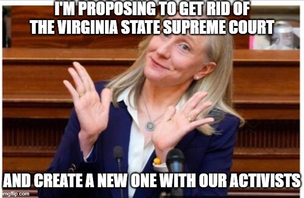 Abigail Spanberger | I'm proposing to get rid of the virginia state supreme court; and create a new one with our activists | image tagged in abigail spanberger | made w/ Imgflip meme maker