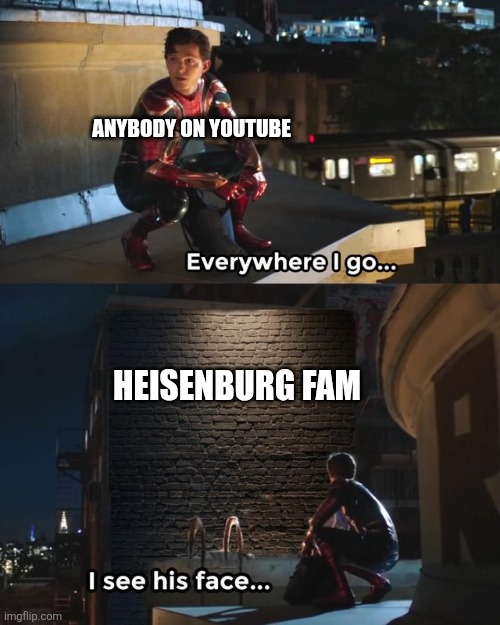 Comment Bots | Anybody on Youtube; Heisenburg fam | image tagged in everywhere i go i see his face | made w/ Imgflip meme maker