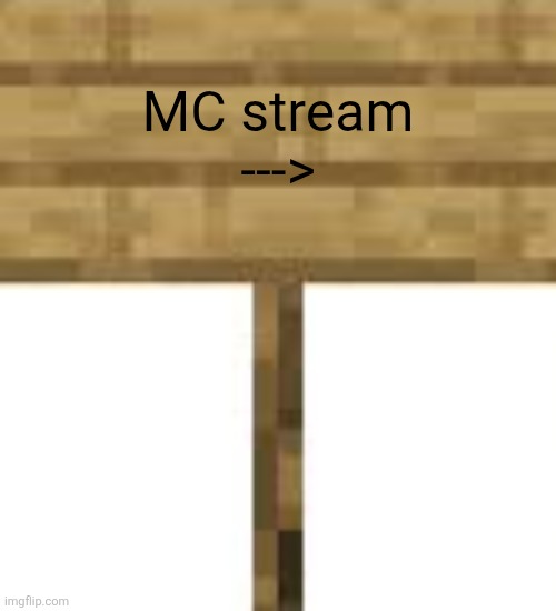 minecraft sign | MC stream
---> | image tagged in minecraft sign | made w/ Imgflip meme maker