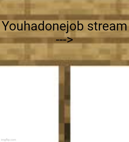 minecraft sign | Youhadonejob stream
---> | image tagged in minecraft sign | made w/ Imgflip meme maker