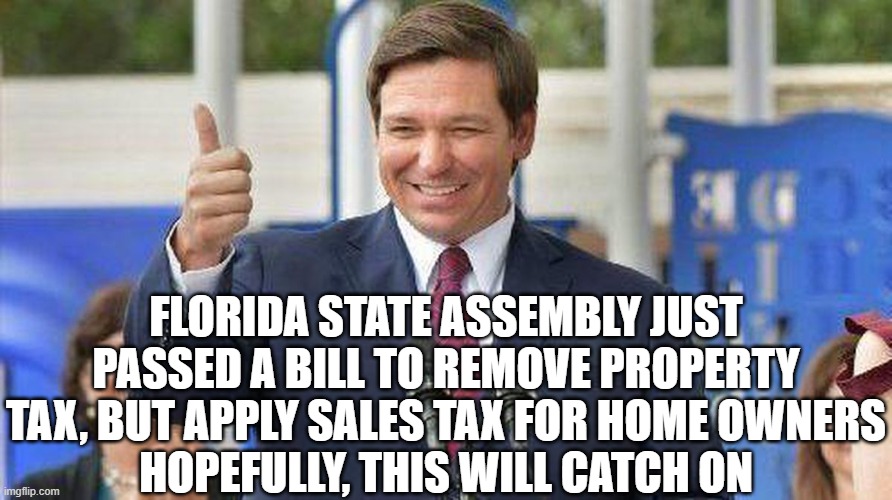 Florida state assembly just passed a bill to remove property tax, but apply sales tax for home owners
hopefully, this will catch on | image tagged in ron desantis thumbs up | made w/ Imgflip meme maker