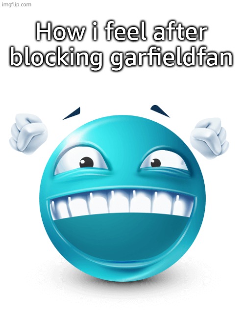 sopeaceful now | How i feel after blocking garfieldfan | image tagged in blank white template,happy blue emoji | made w/ Imgflip meme maker
