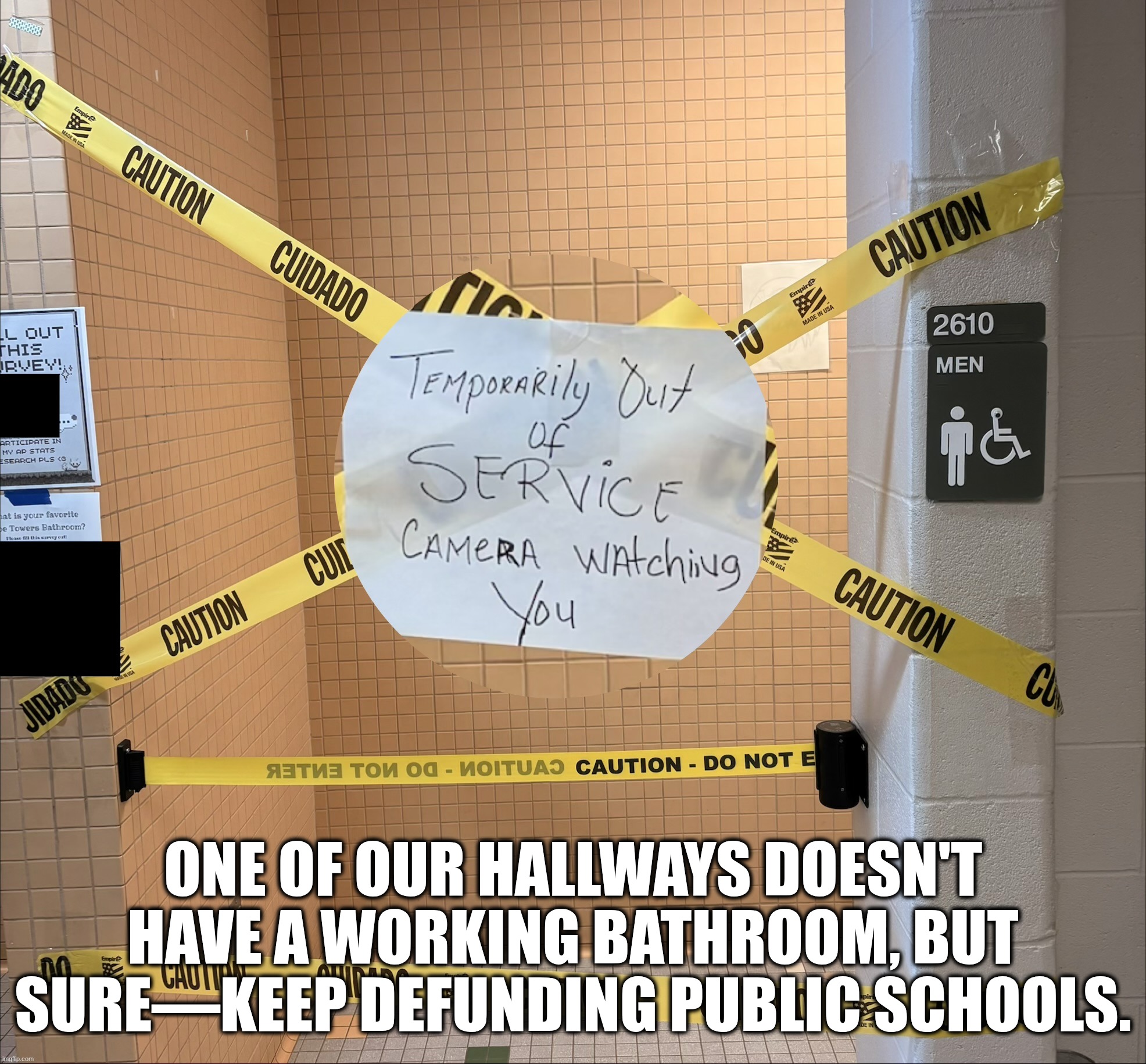 Le bathroom is broken... | One of our hallways doesn't have a working bathroom, but sure—keep defunding public schools. | image tagged in school,school bathrooms,funding,political meme,politics,america | made w/ Imgflip meme maker