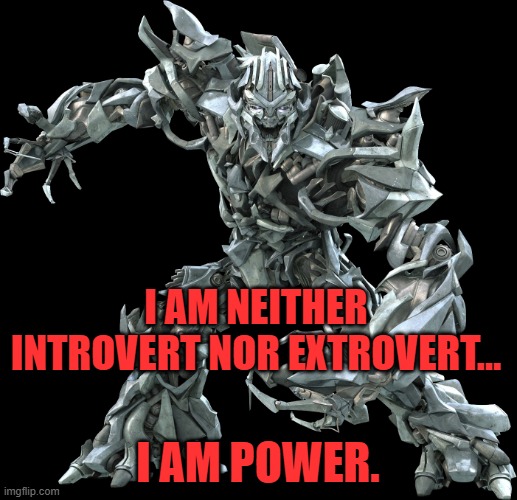 Ambivert Energy | I am neither introvert nor extrovert…; I am POWER. | image tagged in megatron,mbti,personality,theory,revolution,galaxy | made w/ Imgflip meme maker