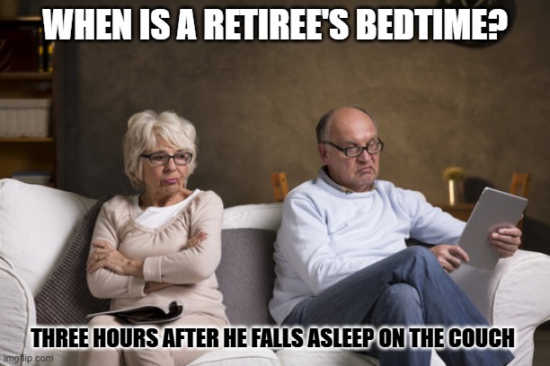 Daily Bad Dad Joke May 18, 2026 | when is a retiree's bedtime? Three hours after he falls asleep on the couch | image tagged in old couple on couch angry | made w/ Imgflip meme maker