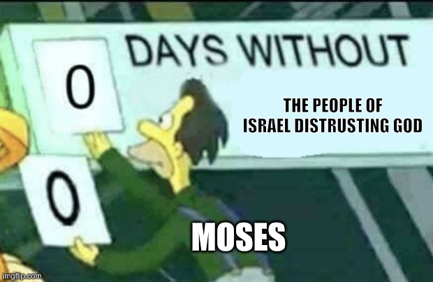 In the dresert | The people of Israel distrusting God; Moses | image tagged in 0 days without lenny simpsons | made w/ Imgflip meme maker