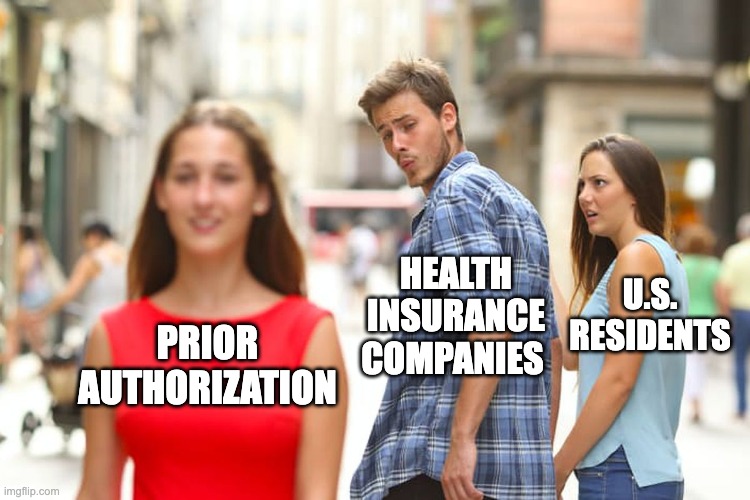 American Health Care | Health Insurance companies; U.S. Residents; Prior Authorization | image tagged in memes,distracted boyfriend,healthcare,health insurance,insurance | made w/ Imgflip meme maker