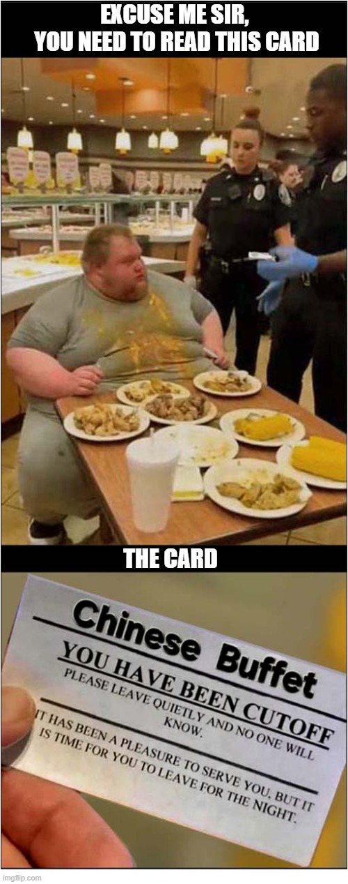 He Doesn't Know When To Stop ! | Excuse me sir, 
You need to read this card; The card | image tagged in obese,all you can eat,chinese food | made w/ Imgflip meme maker