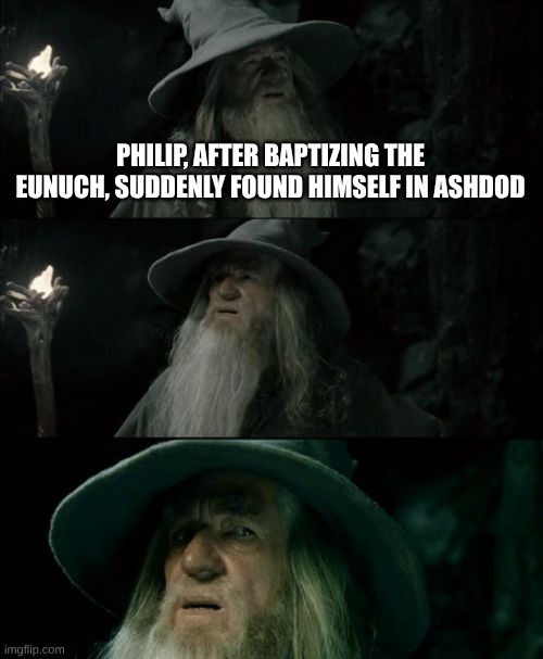 Teleportation | Philip, after baptizing the eunuch, suddenly found himself in Ashdod | image tagged in memes,confused gandalf | made w/ Imgflip meme maker