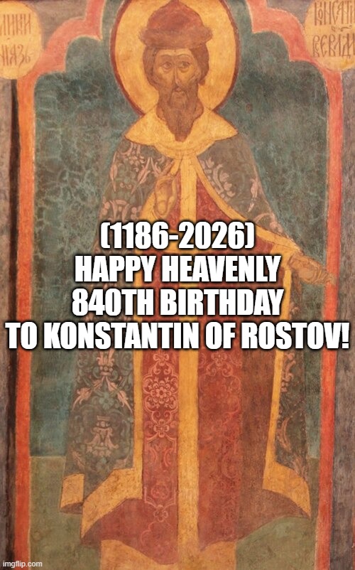 Konstantin of Rostov's Heavenly 840th Birthday! | (1186-2026)
Happy Heavenly 840th Birthday
To Konstantin of Rostov! | image tagged in buff doge vs cheems,futurama fry,hard to swallow pills | made w/ Imgflip meme maker