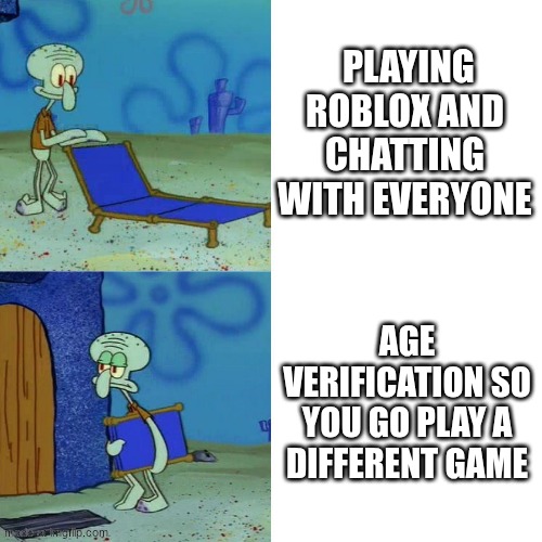 Squidward chair | playing roblox and chatting with everyone; age verification so you go play a different game | image tagged in squidward chair | made w/ Imgflip meme maker