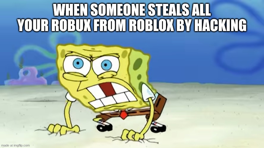 Enraged Spongebob | when someone steals all your robux from Roblox by hacking | image tagged in enraged spongebob | made w/ Imgflip meme maker